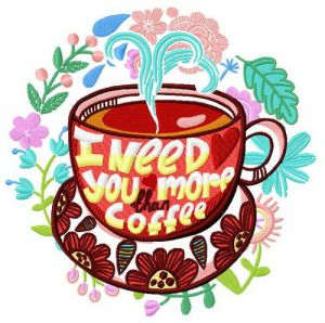 I need you more than coffee embroidery design
