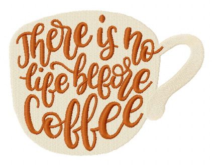 There is no life before coffee cup machine embroidery design