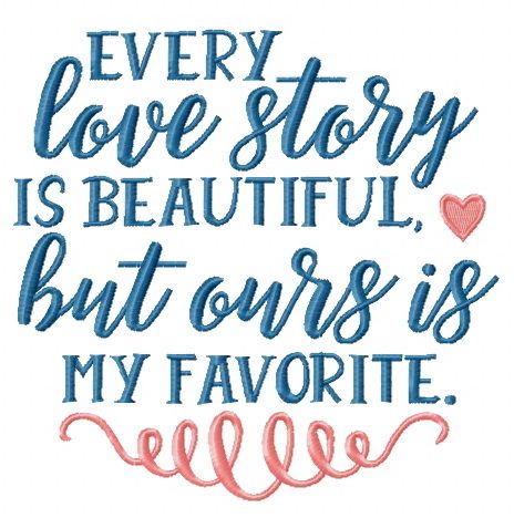 Every love story is beautiful, but ours is my favorite machine embroidery design