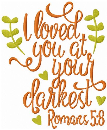 I loved you at your darkest romans 5:8 machine embroidery design