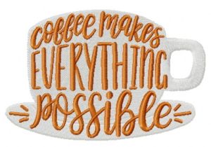 Coffee makes everything possible embroidery design