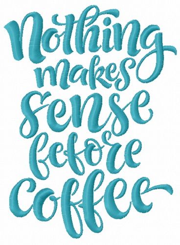 Nothing makes sense before coffee machine embroidery design