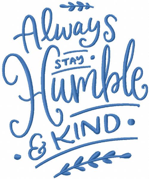 Always stay humble and kind embroidery design