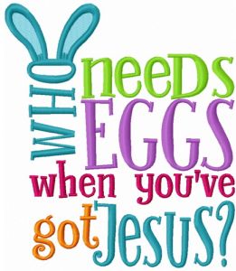 Who needs eggs when you've got Jesus? embroidery design