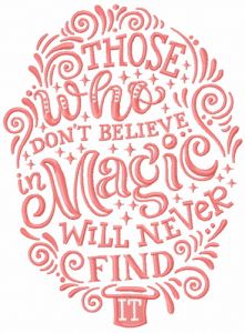 Those who don't believe in magic will never find it embroidery design