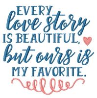 Every love story is beautiful, but ours is my favorite embroidery design