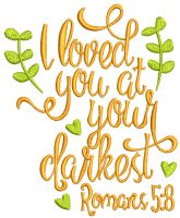 I loved you at your darkest romans 5:8 embroidery design