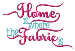 Home is where fabric is embroidery design